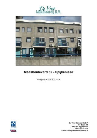 Maasboulevard 52 - Spijkenisse

       Vraagprijs: € 309.900,-- k.k.




                                                 De Vree Makelaardij B.V.
                                                             De Zoom 3-9
                                                    3207 BX Spijkenisse
                                                        Tel: 0181-611919
                                       E-mail: info@devreemakelaardij.nl
 