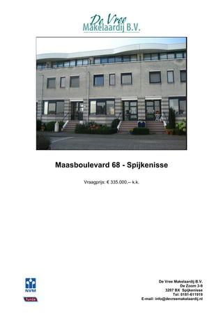 Maasboulevard 68 - Spijkenisse

       Vraagprijs: € 335.000,-- k.k.




                                                 De Vree Makelaardij B.V.
                                                             De Zoom 3-9
                                                    3207 BX Spijkenisse
                                                        Tel: 0181-611919
                                       E-mail: info@devreemakelaardij.nl
 
