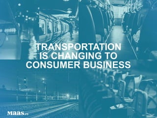 TRANSPORTATION
IS CHANGING TO
CONSUMER BUSINESS
 