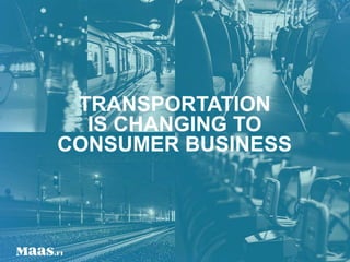 TRANSPORTATION
IS CHANGING TO
CONSUMER BUSINESS
 