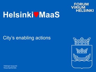 Helsingin kaupunki
Kaupunginkanslia
Helsinki♥MaaS
City’s enabling actions
 