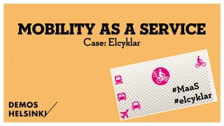 MobilitY AS A SERVICE
Case: Elcyklar
.
 