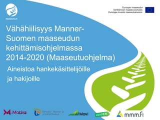 Vähähiilisyys Manner-
Suomen maaseudun
kehittämisohjelmassa
2014-2020 (Maaseutuohjelma)
Aineistoa hankekäsittelijöille
ja hakijoille
09.11.16Sivu 1
 