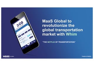 MaaS Global to
revolutionize the
global transportation
market with Whim
”THE NETFLIX OF TRANSPORTATION”
 