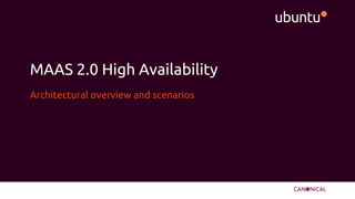 MAAS 2.0 High Availability
Architectural overview and scenarios
 