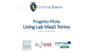 Progetto Pilota
Living Lab MaaS Torino
Torino, 27 luglio 2018
 