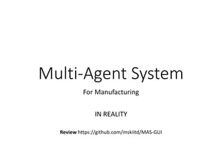 Multi-Agent System
For Manufacturing
IN REALITY
Review https://github.com/mskiitd/MAS-GUI
 