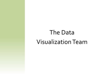 The Data
VisualizationTeam
 