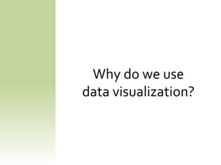 Why do we use
data visualization?
 