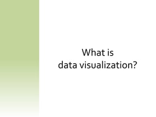 What is
data visualization?
 