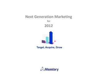 Next Generation Marketing
              for
            2012




      Target, Acquire, Grow
 
