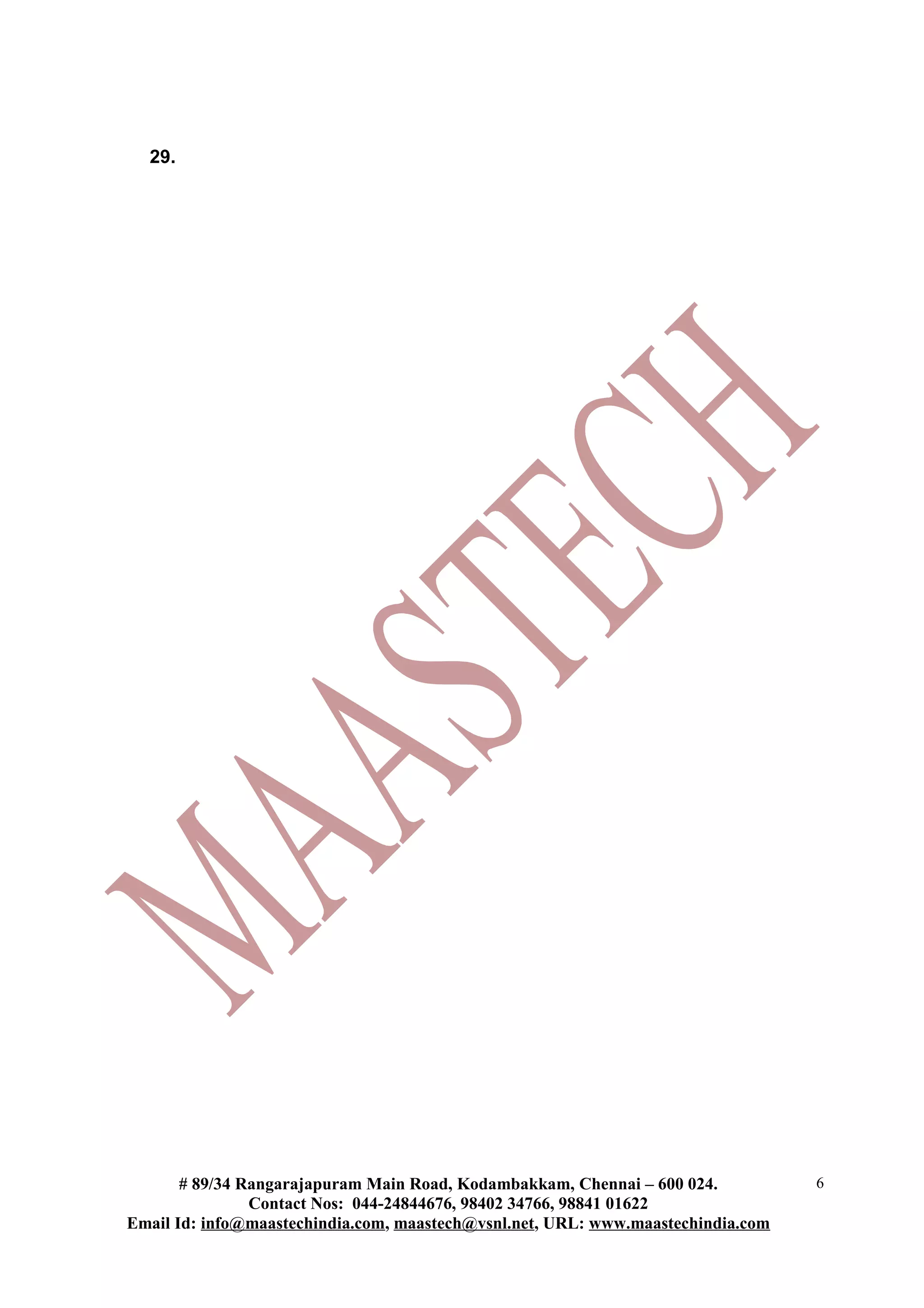 29.
# 89/34 Rangarajapuram Main Road, Kodambakkam, Chennai – 600 024.
Contact Nos: 044-24844676, 98402 34766, 98841 01622
Email Id: info@maastechindia.com, maastech@vsnl.net, URL: www.maastechindia.com
6
 