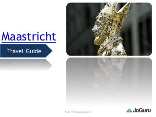 Maastricht
 Travel Guide




                http://www.joguru.com
 
