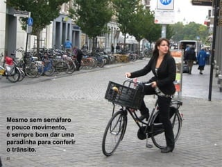 Mesmo sem semáfaro
e pouco movimento,
é sempre bom dar uma
paradinha para conferir
o trânsito.
22
 