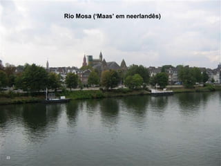 Rio Mosa (‘Maas’ em neerlandês)




23
 
