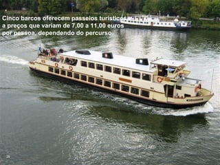 Cinco barcos oferecem passeios turísticos
a preços que variam de 7,00 a 11,00 euros
por pessoa, dependendo do percurso




 29
 