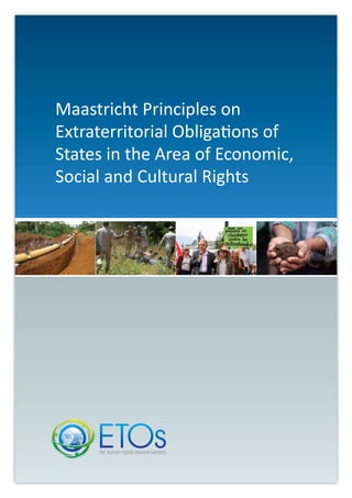 Maastricht Principles on
Extraterritorial Obligations of
States in the Area of Economic,
Social and Cultural Rights
 