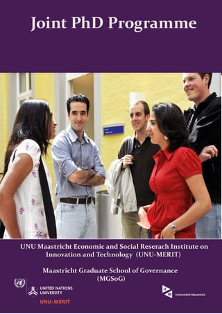 Joint PhD Programme




                                                           Image by Preconscious Eye




UNU Maastricht Economic and Social Reserach Institute on
      Innovation and Technology (UNU-MERIT)

      Maastricht Graduate School of Governance
                      (MGSoG)
 