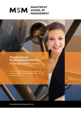 Master Classes
for Business Excellence
Brussels, Belgium March - June 2014

Join our master class series and learn from senior, hands-on
practitioners how to address the challenges of today’s dynamic
business environment.

The Globally Networked Management School

 