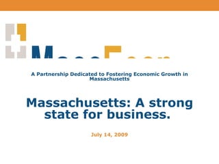 A Partnership Dedicated to Fostering Economic Growth in Massachusetts Massachusetts: A strong state for business.  July 14, 2009 