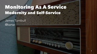 Monitoring As A Service
Modernity and Self-Service
James Turnbull
@kartar
1
 