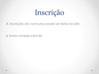 Inscrição 
A inscrição do concurso pode ser feita no site: 
e www.vunesp.com.br 
 