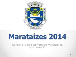 Marataízes 2014 
Concurso Público da Prefeitura Municipal de 
Marataízes- ES 
 