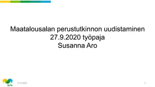 Maatalousalan perustutkinnon uudistaminen
27.9.2020 työpaja
Susanna Aro
27.8.2020 1
 