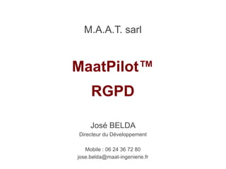 José BELDA
Directeur du Développement
Mobile : 06 24 36 72 80
jose.belda@maat-ingenierie.fr
MaatPilot™
M.A.A.T. sarl
RGPD
 