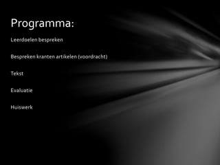 Leerdoelen bespreken
Bespreken kranten artikelen (voordracht)
Tekst
Evaluatie
Huiswerk
Programma:
 