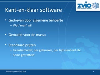 Kant-en-klaar software Gedreven door algemene behoefte Wat 'men' wil Gemaakt voor de massa Standaard prijzen Licentiemodel; per gebruiker, per tijdseenheid etc. Soms gestaffeld 