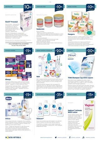 meness_aptieka meness_aptieka meness_aptieka
– 13 –
www.menessaptieka.lv
GRŪTNIECĒM
SIEVIEŠU HIGIĒNA
MĀMIŅĀM UN MAZUĻIEM
IEKAISUŠAI ĀDAI
BĒRNU APRŪPES PIEDERUMI
SAUSAS ĀDAS KOPŠANAI BĒRNIEM
BĒRNU HIGIĒNA
HIGIĒNAI
INTIMĀ HIGIĒNA
Reklāmas devējs: SIA Bayer
Elevit® Pronatal
Elevit Pronatal – multivitamīnu,
minerālvielu un mikroelemen-
tu preparāts, kuru lieto, lai
kompensētu paaugstinātu to
nepieciešamību grūtniecības un
krūts barošanas laikā.
Lietošana: 1 tablete dienā.
Kомплекс поливитаминов, минералов и
микроэлементов, которые используются для
компенсации возросшей потребности во время
беременности и кормления грудью.
Применение: 1 таблетка в день.
Always
Higiēniskās paketes Always palīdz nodrošināt lielisku
aizsardzību un lielāku komforta sajūtu. Always biksīšu
ieliktnīši - svaiguma un tīrības sajūta katru dienu.
Гигиенические прокладки Always - обеспечивают
комфорт и защиту от протеканий. Ежедневные
гигиенические прокладки - ощущение чистоты и
свежести каждый день.
Chicco
Chicco preces māmiņām un mazuļiem. Chicco pudelītes
padarīs mākslīgo barošanu maksimāli līdzīgu krūstbaroša-
nai. Ķemmītes un citi aprūpes piederumi palīdzēs Jums
rūpēties par savu mazuli ik dienu!
Chicco - товары для малышей и их мам. Бутылочки
Chicco сделают искусственное вскармливание
максимально похожим на грудное вскармливание.
Chicco каждый день будeт помогать Вам заботиться о
своём малыше!
Pampers
Pampers autiņbiksīšu unikālās īpašības mazuļu jutīgajai
ādai sniedz neticamu piecu zvaigžņu aizsardzību.
Inovatīvais Drymax slānis aizsargā pret mitrumu līdz 12
stundām.
Уникальные особенности подгузников Pampers
обеспечивают чувствительной коже малыша
невероятную пятизвездочную зaщиту. Иновационный
слой Drymax защищает от влаги до 12 часов.
TENA Shampoo Cap mitrā cepure
Mitrā cepure matu mazgāšanai bez ūdens. Cepure
samitrināta ar šampūnu un balzamu. Atliek tikai uzlikt
cepuri galvā, veikt 3 min. masāžu un mati ir tīri. Nesatur
parabēnus. Dermatoloģiski pārbaudīts.
Bлажная шапочка для мытья волос без воды. Шапочка
смочена шампунем и бальзамом. Остается только одеть
шапочку на голову, сделать 3-х минутный массаж, и
волосы станут чистыми. Не содержит парабены.
Vagisan® Intimate
Wash Lotion
Intimās higiēnas līdzeklis. Maigi
mazgā, stiprina ādas dabīgo
aizsargslāni, nomierina ādu un
novērš kairinājumu. Piemērots
ikdienas intimai higiēnai.
Средство для интимной
гигиены. Мягко моет,
укрепляет естественный
защитный слой кожи,
успокаивает кожу и устраняет
раздражение. Подходит
для ежедневной интимной
гигиены.
Sudocrem
Klīniski pierādīts!
• Mīkstina un nomierina iekaisušu ādu;
• Ūdeni atgrūdošas palīgvielas veido aizsargbarjeru uz ādas.
Lietošana: nedaudz krēma plānā kārtiņā jāuzklāj uz apsār-
tušas ādas.
Клинически доказано!
• Увлажняет и успокаивает воспаленную кожу;
• Образует защитный барьер на основе
водоотталкивающих средств.
Применение: немного крема тонким слоем нанести на
воспаленный участок кожи.
NUK
NUK ir augstas kvalitātes produkti, kas tiek ražoti Vācijā jau
60 gadus. NUK sniedz atbalstu māmiņām zīdīšanas laikā,
rūpējas par mazuļa labsajūtu un veicina veselīgu mutes
dobuma attīstību.
Высокачественные продукты NUK производятся в
Германии уже 60 лет. NUK обеспечивает поддержку во
время грудного вскармливания, помогает заботиться о
малыше и способствует здоровому развитию полости
рта.
Oilatum®
Sausas ādas aprūpes speciālisti piedāvā līniju bērniem
sausas, niezošas, kairinātas ādas ikdienas kopšanai.
Специалисты по уходу за cухой кожей предлагают
линию для ежедневного ухода детям с сухой, зудящей,
раздраженной кожей.
Apvalkotās tabletes N30 Krēms 60 g, 125 g, 250 g
Gels 200 ml
Jaunums!
Bezrecepšu zāles. Pirms zāļu lietošanas rūpīgi izlasiet instrukciju un
konsultējieties ar ārstu vai farmaceitu par zāļu lietošanu.
Reklāmas devējs: GlaxoSmithKline Latvia SIA;
CHLV/CHSTIEFEL/0001/15
ar klienta karti ar klienta karti
ar klienta karti
1049
ar klienta karti ar klienta karti ar klienta karti
ar klienta kartiar klienta karti
-15%
-10% -10%
-20% -20%
-35%-15% -15%
 