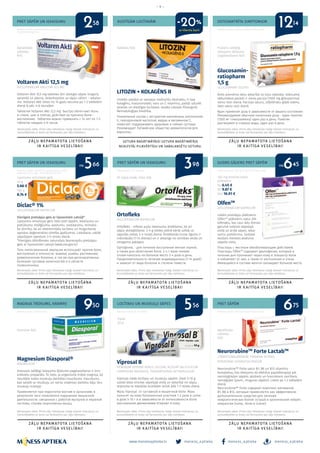 meness_aptieka meness_aptieka meness_aptieka
– 9 –
www.menessaptieka.lv
PRET SĀPĒM UN IEKAISUMU
PRET SĀPEM UN IEKAISUMU
MAGNIJA TRŪKUMS, KRAMPJI
KUSTĪGĀM LOCĪTAVĀM
PRET SĀPĒM UN IEKAISUMU
LOCĪTAVU UN MUSKUĻU SĀPES
OSTEOARTRĪTA SIMPTOMIEM
GUDRS GĀJIENS PRET SĀPĒM
PRET SĀPĒM
Reklāmas devējs: GlaxoSmithKline Latvia SIA,
CHLV/CHMSM/0001/16c
Reklāmas devējs:: Sandoz d.d. pārstāvniecība Latvijā,
Valdemāra 33-30, Rīga B11607503401/2018/07
Reklāmas devējs: G.Miežis Ārsts
Voltaren Akti 12,5 mg
DICLOFENACUM KALICUM 12,5 MG
Voltaren Akti 12,5 mg tabletes ātri atvieglo sāpes mugurā,
sprandā un plecos, iedarbojoties uz sāpju cēloni – iekaisu-
mu. Voltaren Akti lietot no 14 gadu vecuma pa 1-2 tabletēm
dienā ik pēc 4-6 stundām.
Таблетки Voltaren Akti 12,5 mg быстро облегчают боль
в спине, шее и плечах, действуя на причину боли –
воспаление. Таблетки можно применять с 14 лет по 1-2
таблетке каждые 4-6 часов.
Diclac® 1%
DICLOFENACUM NATRICUM
Vienīgais pretsāpju gels ar liposomām Latvijā*
Liposomu-emulsijas gelu lieto pret sāpēm, iekaisumu un
pietūkumu: mežģījumu, sasitumu, sastiepumu, reimatis-
ko slimību, kā arī ekstremitāšu locītavu un mugurkaula
apvidus deģeneratīvo slimību gadījumos. Lietošana: uzklāt
sāpošajam apvidum 3-4 reizes dienā.
*Vienīgais diklofenaku saturošais bezrecepšu pretsāpju
gels ar liposomām Latvijā (www.zva.gov.lv)
Гель липосомальной эмульсии используют против боли,
воспаления и отечности: вывихи, ушибы, растяжения,
ревматические болезни, а так же при дегенеративных
болезнях суставов конечностей и в области
позвоночника.
Magnesium Diasporal®
MAGNESIUM
Granulas iekšķīgi lietojama šķīduma pagatavošanai ir min-
erālvielu preparāts. To lieto, ja organismā trūkst magnija, kā
rezultātā rodas muskuļu darbības traucējumi: traucējumi,
kas saistīti ar muskuļu un nervu sistēmas darbību kāju ikru
muskuļu krampji.
Применяется при недостатке магния в организме, в
результате чего появляются нарушения мышечной
деятельности: связанные с работой мускулов и нервной
системы, спазмы икроножных мышц.
Glucosamin-
ratiopharm
1,5 g
GLUCOSAMINI SULFAS
Ārsts piemēros devu atkarībā no Jūsu stāvokļa. Ieteicamā
sākumdeva parasti ir viena paciņa (1500 mg glikozamīna)
vienu reizi dienā. Paciņas saturu, izšķīdinātu glāzē ūdens,
lieto vienu reizi dienā.
Врач применит дозу в зависимости от вашего состояния.
Рекомендуемая обычная начальная доза - один пакетик
(1500 мг глюкозамина) один раз в день. Пакетик
растворяют в стакане воды, один раз в день.
OlfenTM
DICLOFENACUM NATRICUM
Lokāls pretsāpju plāksteris.
OlfenTM
plāksteris satur dik-
lofenaku, kas caur ādu dienas
garumā nokļūst sāpošajā
vietā un ārstē sāpes, iekai-
sumu, pietūkumu. Sastāvā
esošais mentols atvēsina
sāpošo vietu.
Пластырь с местным обезболивающим действием.
Пластырь OlfenTM
содержит диклофенак, который в
течение дня проникает через кожу в эпицентр боли
и избавляет от нее, а также от воспаления и отека.
Имеющийся в составе ментол охлаждает больное место.
NeurorubineTM
Forte LactabTM
CYANOCOBALAMINUM, THIAMINI NITRAS,
PYRIDOXINI HYDROCHLORIDUM
Neurorubine™ Forte satur B1, B6 un B12 vitamīnu
kompleksu, kas lietojams kā efektīva papildterapija pie
neiroloģiskām sāpēm: akūtiem un hroniskiem neirītiem,
neiralģijām (piem., muguras sāpēm). Lietot pa 1-2 tabletēm
dienā.
Neurorubine™ Forte содержат комплекс витаминов
В1, В6 и В12, который применяется как эффективное
дополнительное средство для лечения
неврологических болей: острый и хронический нейрит,
невралгии (напр., боли в спине).
LITOZIN + KOLAGĒNS II
Unikāls sastāvs ar savvaļas mežrozīšu ekstraktu, II tipa
kolagēnu, hialuronskābi, varu un C vitamīnu, palīdz uzturēt
veselas un elastīgas locītavas. Iesaka Latvijas Pieaugušo
Reimatoloģijas biedrība.
Уникальный состав с экстрактом шиповника, коллагеном
II, гиалуроновой кислотой, медью и витамином С,
помогает поддерживать здоровые и гибкие суставы.
Рекомендует Латвийское общество ревматологов для
взрослых.
Ortofleks
DICLOFENACUM NATRICUM
Ortofleks - mīksto audu iekaisumu ārstēšanai, kā arī
sāpju atvieglošanai. 2-4 g ziedes plānā kārtā uzklāj uz
sāpošās vie­tas 3-4 reizes dienā. Ārstēšanās kursa ilgums ir
individuāls (1-14 dienas) un ir atkarīgs no slimības veida un
smaguma pakāpes.
Ортофлекс - для лечения воспаления мягких тканей,
а также для облегчения боли. 2-4 г мази тонким
слоем наносить на больное место 3-4 раза в день.
Продолжительность лечения индивидуальна (1-14 дней)
и зависит от вида болезни и степени тяжести.
Viprosal B
VENENUM VIPERAE BERUS SICCUM, ACIDUM SALICYLICUM,
CAMPHORA RACEMICA, TEREBINTHINAE AETHEROLEUM
Viprosal ziede locītavu un muskuļu sāpēm. Ziedi 5-10 g
uzziež ādas virsmai sāpošajā vietā un atkarībā no sāpju
stipruma to masāžas kustībām ierīvē ādā 1-2 reizes dienā.
Мазь Viprosal от суставной и мышечной боли. Мазь
наносят на кожу болезненных участков 1-2 раза в сутки
в дозе 5-10 г и в зависимости от интенсивности боли
массажными движениями втирают в кожу.
Apvalkotās
tabletes
N10
Tabletes N30 Pulveris iekšķīgi
lietojama šķīduma
pagatavošanai N20
Liposomu-emulsijas gels
50 g
5.66 €
100 g
8.74 €
Granulas N20
Ziede
50 g
Apvalkotās
tabletes
N20
20 mg/g ziede, tūba 30g 140 mg ārstnieciskais
plāksteris
N2 6.45 €
N5 9.87 €
N10 16.91 €
Bezrecepšu zāles. Pirms zāļu lietošanas rūpīgi izlasiet instrukciju un
konsultējieties ar ārstu vai farmaceitu par zāļu lietošanu.
Bezrecepšu zāles. Pirms zāļu lietošanas rūpīgi izlasiet instrukciju un
konsultējieties ar ārstu vai farmaceitu par zāļu lietošanu.
Bezrecepšu zāles. Pirms zāļu lietošanas rūpīgi izlasiet instrukciju un
konsultējieties ar ārstu vai farmaceitu par zāļu lietošanu.
Bezrecepšu zāles. Pirms zāļu lietošanas rūpīgi izlasiet instrukciju un
konsultējieties ar ārstu vai farmaceitu par zāļu lietošanu.
Bezrecepšu zāles. Pirms zāļu lietošanas rūpīgi izlasiet instrukciju un
konsultējieties ar ārstu vai farmaceitu par zāļu lietošanu.
Bezrecepšu zāles. Pirms zāļu lietošanas rūpīgi izlasiet instrukciju un
konsultējieties ar ārstu vai farmaceitu par zāļu lietošanu.
Bezrecepšu zāles. Pirms zāļu lietošanas rūpīgi izlasiet instrukciju un
konsultējieties ar ārstu vai farmaceitu par zāļu lietošanu.
Bezrecepšu zāles. Pirms zāļu lietošanas rūpīgi izlasiet instrukciju un
konsultējieties ar ārstu vai farmaceitu par zāļu lietošanu.
Reklāmdevējs: AS “Grindeks”
Reklāmas devējs: AS “Grindeks”
Reklāmas devējs: UAB Sicor Biotech filiāle Latvijā
Reklāmas devējs: UAB “Sicor Biotech” filiāle Latvijā
Reklāmas devējs: UAB Sicor Biotech filiāle Latvijā
no no
2
5 63
9 5
12
6
58
66 4598
50 56
14
75
ar klienta karti
-20%
 