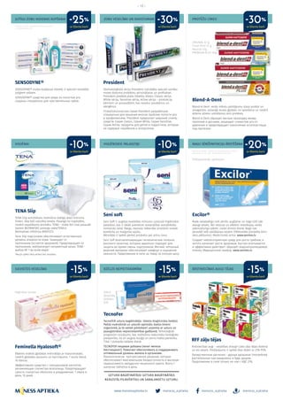 – 13 –
JUTĪGU ZOBU IKDIENAS KOPŠANAI
HIGIĒNAI
ZOBU VESELĪBAI UN SKAISTUMAM
HIGIĒNISKIE PALADZIŅI
PROTĒŽU LĪMES
NAGU SĒNĪŠINFEKCIJU ĀRSTĒŠANA
Pārstāvis Latvijā: GlaxoSmithKline Latvia SIA,
LV/CHSEN/0004/13b
SENSODYNE®
SENSODYNE® mutes kopšanas līdzekļi ir speciāli izstrādāti
jutīgiem zobiem.
SENSODYNE® средства для ухода за полостью рта
созданы специально для чувствительных зубов.
TENA Slip
TENA Slip autiņbikses nodrošina dabīgo ādas mitruma
līmeni. Āda tiek uzturēta vesela. Pasargā no noplūdēm,
novērš nepatīkamo aromātu. TENA - izvēle Nr.1 visā pasaulē!
Saņem BEZMAKSAS paraugu www.TENA.lv
Bezmaksas infolīnija 80001213.
Tena Slip подгузники обеспечивают естественный
уровень влажности кожи. Защищает от
протекания (остается здоровой). Предотвращает от
протекания, нейтрализует неприятный запах. TENA -
выбор № 1 во всем мире!
*Akcija spēkā tikai pērkot bez receptes.
Blend-A-Dent
Blend-A-Dent veido mīkstu pārklājumu starp protēzi un
smaganām, aizsargā mutes gļotādu no spiediena un novērš
ēdiena atlieku uzkrāšanos zem protēzes.
Blend-A-Dent образует мягкую прокладку между
протезом и деснами, защищает слизистую рта от
давления и предотвращает накопление остатков пищи
под протезом.
Excilor®
Rada nelabvēlīgu vidi sēnīšu augšanai un nags tūlīt sāk
ataugt vesels. Ātri iesūcas un efektīvi iedarbojas, veido
ūdensizturīgu plēvīti. Lietot divreiz dienā. Nags nav
jānovīlē! 400 uzklāšanas reizēm. Efektivitāte pierādīta klīni-
skos pētījumos. Medicīniskā ierīce. www.senites.lv
Создает неблагоприятную среду для роста грибков, и
ноготь начинает расти здоровым. Быстро впитывается
и эффективно действует, образует водонепроницаемую
пленку. Медицинский прибор. www.senites.lv
President
Stomatoloģiskā sērija President izstrādāta speciāli vairāku
mutes dobuma problēmu atrisināšanai un profilaksei.
President piedāvā plašu līdzekļu klāstu: Classic sērija,
White sērija, Sensitive sērija, Active sērija – produkcija
bērniem un pusaudžiem, kas nesatur parabēnus un
alergēnus.
Стоматологическая серия President разработана
специально для решения многих проблем полости рта
и профилактики. President предлагает широкий спектр
средств: Серия Classic, Серия White, Серия Sensitive,
Серия Active, продукты для детей и подростков, которые
не содержат парабенов и аллергенов.
Seni soft
Seni Soft ir augstas kvalitātes mitrumu uzsūcoši higiēniskie
paladziņi, kas ir ideāli piemēroti aizsardzībai autiņbiksīšu
nomaiņas laikā. Maigs, neausta materiāla virsslānis sniedz
komforta un maiguma sajūtu.
Aktivitāte ir spēkā pērkot produktu par pilnu cenu.
Seni Soft влаговпитывающие гигиенические пеленки
высокого качества, которые идеально подходят для
защиты во время смены подгузников. Мягкий, нетканый
верхний материал обеспечивает комфорт и ощущение
нежности. Предложение в силе на товар за полную цену.
ORGINAL 47 g,
Fresh Mint 47 g,
Neutral 47g,
PREMIUM PLUS 40g
Pildspalvveida aplikators
Reklāmas devējs: Sandoz d.d. pārstāvniecība Latvijā,
Valdemāra 33-30, Rīga B11607503373/2018/07
ar klienta karti ar klienta karti
ar klienta kartiar klienta karti
ar klienta karti
ar klienta karti
-10%
-25% -30% -30%
-10% -20%
DZELZS NEPIETIEKAMĪBA ĀRSTNIECĪBAS AUGU TĒJAS
TecnoFer
TecnoFER uztura bagātinātājs (dzelzs bisglicināta helāts).
Palīdz nodrošināt un uzturēt optimālu dzelzs līmeni
organismā, ja tā netiek pietiekami uzņemta ar uzturu un
paaugstinātas nepieciešamības gadījumā. Tehnoloģiski
progresīvs risinājums, kas nodrošina maksimālu bioloģisko
pieejamību, kā arī augstu kuņģa un zarnu trakta panesību.
Tikai 1 putojoša tablete dienā.
TECNOFER пищевая добавка (хелат железа
бисглицинат). Помогает обеспечивать и поддерживать
оптимальный уровень железа в организме.
Технологически прогрессивное решение, которое
обеспечивает максимальную биодоступность и высокую
переносимость желудочно-кишечного тракта. Всего 1
шипучая таблетка в день.
RFF zāļu tējas
Ārstniecības augi - veselības draugi! Lieto zāļu tējas ikdienā
un esi vesels. Piedāvājums ir spēkā tikai tējām ar 21% PVN.
Лекарственные растения - друзья здоровья! Употребляй
растительные чаи ежедневно и будь здоров.
Предложение в силе только на чаи с НДС 21%.
Ūdenī
šķīstošās
tabletes
N30
ar klienta kartiar klienta karti
-15% -15%SIEVIETES VESELĪBAI
Feminella Hyalosoft®
Efektīvs maksts gļotādas mitrinātājs ar hialuronskābi,
novērš gļotādas sausumu un kairinājumu. 1 ovula dienā,
10 dienas.
Эффективное средство с гиалуроновой кислотой,
увлажняющее слизистую влагалища. Предотвращает
сухость слизистых оболочек и раздражение. 1 овула в
день, 10 дней.
Vaginālas ovulas
ar klienta karti
-15%
meness_aptieka meness_aptieka meness_aptiekawww.menessaptieka.lv
 