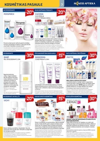 7KOSMĒTIKAS PASAULE
Eucerinsejaskopšanasproduktuklāstspiedāvārisinājumus
dažādiemādastipiemunproblēmām–visiproduktiirklīniski
testētiuntoiedarbībaunsaderībaarāduirpierādītiuz
tūkstošiempacientu.Ādakļūstveselīgaunmirdzoša!
СерияпродуктовEucerinдляуходазакожейлицапредлагает
решениядляразличныхтиповкожиипроблем–всепродукты
прошликлиническиеиспытания,ихвоздействиеисовместимость
скожейпровереныприучастиитысячпациентов.Кожа
становитсяздоровойисияющей!
Regulēpārmērīgilielu
svīšanu.Jūtīgaiundelikātai
ādai.Bezalkohola.Normalizē
sviedruizdalīšanos,neitralizē
nepatīkamusaromātusun
aizsargāsviedrudziedzerus.
Bagātinātsarbisabololu,kas
nomierinaunmīkstinaādu.Bez
parabēniem.Hipoalerģisks.
BABERoll-onШариковый
дезодорант-антиперспирант,
50мл.
Длячувствительнойиделикатной
кожи.Несодержиталкоголь.
Perspirexantiperspirantiradītipēcspeciāliizstrādātas
formulas,kaspasargānosvīšanas3-5dienugarumā.Bez
smaržvielām,krāsvielāmunkonservantiem.
АнтиперспирантыPerspirexобеспечиваютнадежнуюзащиту
отпотавтечение3-5дней.Несодержатароматизаторов,
красителейиконсервантов.
Daba,zinātneunskaistumsJūsumatiem!
Laiizskatītosskaistiunveselīgi,matiemirnepieciešama
zinātne,betzinātniiriedvesmojusidaba.Pēc50gadusilgiem
auguīpašībaspētījumiem,PHYTOtagadzina,kāizmantot
jaunākosatklājumus,laisniegtulabsajūtuJūsumatiem.
Силаприроды,наукаикрасотадлявашихволос!
Длятого,чтобыволосывыгляделикрасивымииздоровыми
требуетсянаучныезнания,вдохновленныеприродой.50
летPHYTOисследуетрастения,чтобыиспользоватьновые
результатыисследованийдляобеспечениякрасотывашихволос.
Ļotikvalitatīviunātrisadziedēādasbojājumus.Respektē
dabiskodzīšanasprocesuunnodrošinakomfortu,mazinot
sāpesunniezi.Lietošanaiuzsejasunķermeņapieaugušajiem
unbērniem.
Оченьквалитативноибыстрозаживляетповрежденнуюкожу.
Учитываетестественныйпроцессзаживленияиобеспечивает
комфорт,уменьшаябольизуд.Длялицаителавзрослымидетям.
Nesaturalkoholuunparabēnus.Hipoalerģisks.Saturādu
nomierinošuVICHYtermāloūdeni.Pārbaudītsuzjūtīgasādas
dermatologauzraudzībā.
РОЛИКОВЫЙДЕЗОДОРАНТ.Несодержиталкогольипарабены.
Гипоаллергенный.СодержиттермальнуюводуВиши,
успокаивающуюкожу.Протестированначувствительнойкоже
подконтролемдерматологов.
Palmer’sCocoaButterFormulakosmētikairieguvusipasaules
atzinību.Vairāknekā80valstīsirpieejamsšiskakaosviesta
zīmols,kasirNr.1pasaulē.Palmer’sproduktusērijalieliski
mitrinasausuunbojātuādu.Ķermeņakopšanasproduktus
iesakaarīpēcsauļošanās,kāarīstrijuprofilakseiunapstrādei.
ФормулакосметикиPalmer’sCocoaButterполучиламировое
признание.Большечемв80странахмирадоступнамаркаиз
какаомасла,котораяявляетсяNr.1вмире.Серияпродуктов
Palmer’sотличноувлажняетсухуюиповрежденнуюкожу.
Продуктыпоуходузателомрекомендуютпослезагара,атакже
дляпрофилактикистрийиобработки.
IZBAUDIETLIERACPRETNOVECOŠANĀSPĒTĪJUMOSATKLĀTO
SKAISTUMANOSLĒPUMU!
ŠogadLIERACatzīmēsavu40. Gadadienu,kurulaikāirgūti
nozīmīgisasniegumipretnovecošanāskosmētikasradīšanāun
pārliecība,kaskaistumsnavatkarīgsnovecuma, –skaistums
veidojasnoikdienasieradumiem,laicikcienījamsirsievietes
vecums.
Воспользуйтесьсекретомкрасоты,открытымLIERACв поисках
средстваотстарения!
ВэтомгодуLIERACотмечаетсвое40-летие.Bобщениис
женщинамимыприобрелиуверенностьвтом,чтокрасотане
зависитотвозраста –красотаскладываетсяизповседневных
привычек,какимбыпочтеннымнибылвозрастженщины.
SEJAS KOPŠANAS PRODUKTI
EUCERIN
SEJAS KRĒMI UN
SEJAS ATTĪRĪŠANAS LĪDZEKĻI
DEZODORANTS
BABĒ
ROLL-ON DEZODORANTS, 50 ML
ANTIPERSPIRANTI
PERSPIREX
MATU KOPŠANAI, ĀRSTĒŠANAI
PHYTO
ĀTRI SADZIEDĒ ĀDAS BOJĀJUMUS
BIODERMA
CICABIO PRODUKTU LĪNIJA
DEZODORANTI AR RULLĪTI
VICHY
KAKAO SVIESTA KOSMĒTIKA EKSKLUZĪVA KOSMĒTIKA
-20%
-30%
-20%
-30%
-15%
-20%
-15%
-30%
 