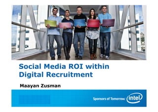 Social Media ROI within
Digital Recruitment
Maayan Zusman

 INTEL CONFIDENTIAL
 