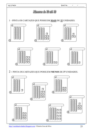 http://varaldeatividades.blogspot.com / Eleúzia Lins da Silva
1 – PINTA OS CARTAZES QUE POSSUEM MAIS DE 32 UNIDADES.
2 - PINTA OS CARTAZES QUE POSSUEM MENOS DE 37 UNIDADES.
ALUNO:________________________________________ DATA:____/____/______
25
 