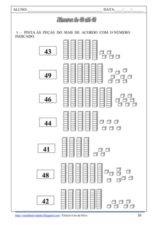 http://varaldeatividades.blogspot.com / Eleúzia Lins da Silva
1 – PINTA AS PEÇAS DO MAB DE ACORDO COM O NÚMERO
INDICADO.
49
46
44
41
48
42
43
ALUNO:________________________________________ DATA:____/____/______
30
 