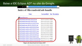 Página de download do Eclipse ADT
Baixe a IDE Eclipse ADT no site da Google.
(28/05 – 03/07)/2015 Minicurso Básico de Android – Thales Levi / UFMA 25
 