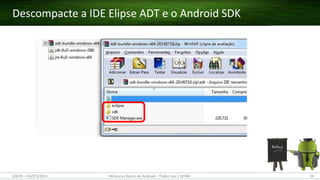 Descompacte a IDE Elipse ADT e o Android SDK
(28/05 – 03/07)/2015 Minicurso Básico de Android – Thales Levi / UFMA 26
 