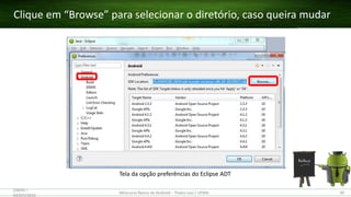 Clique em “Browse” para selecionar o diretório, caso queira mudar
(28/05 –
03/07)/2015
Minicurso Básico de Android – Thales Levi / UFMA 30
Tela da opção preferências do Eclipse ADT
 