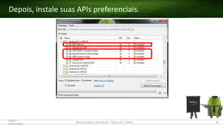 Depois, instale suas APIs preferenciais.
(28/05 –
03/07)/2015
Minicurso Básico de Android – Thales Levi / UFMA 42
 