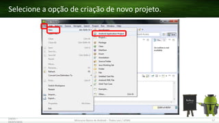 Selecione a opção de criação de novo projeto.
(28/05 –
03/07)/2015
Minicurso Básico de Android – Thales Levi / UFMA 57
 
