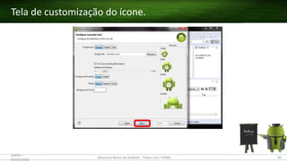 Tela de customização do ícone.
(28/05 –
03/07)/2015
Minicurso Básico de Android – Thales Levi / UFMA 60
 