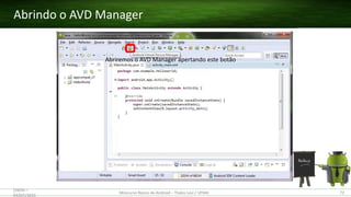 Abriremos o AVD Manager apertando este botão
Abrindo o AVD Manager
(28/05 –
03/07)/2015
Minicurso Básico de Android – Thales Levi / UFMA 72
 