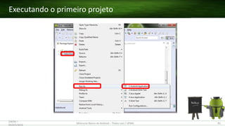 Executando o primeiro projeto
(28/05 –
03/07)/2015
Minicurso Básico de Android – Thales Levi / UFMA 81
 