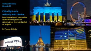 media architecture
biennale 23
Cities light up in
solidarity with Ukraine
From internationally synchronised
illuminations ...