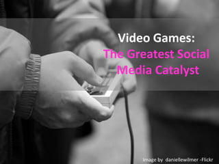 Video Games:The Greatest Social Media Catalyst Image by  daniellewilmer -Flickr  