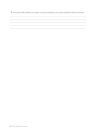 8. Como pode a BE melhorar os serviços no domínio da leitura, na sua área disciplinar/ área de conteúdo?




84 • Rede Bibliotecas Escolares
 