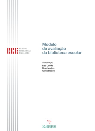 Modelo
de avaliação
da biblioteca escolar

COORDENAÇÃO

Elsa Conde
Rosa Martins
Glória Bastos
 